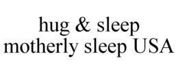 HUG & SLEEP MOTHERLY SLEEP USA trademark