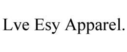 LVE ESY APPAREL. trademark
