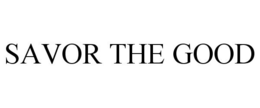 SAVOR THE GOOD trademark