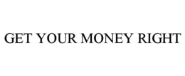 GET YOUR MONEY RIGHT trademark