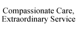 COMPASSIONATE CARE, EXTRAORDINARY SERVICE trademark