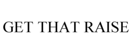 GET THAT RAISE trademark