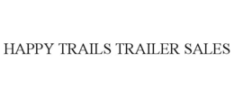 HAPPY TRAILS TRAILER SALES trademark