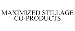 MAXIMIZED STILLAGE CO-PRODUCTS trademark