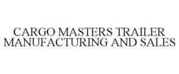 CARGO MASTERS TRAILER MANUFACTURING AND SALES trademark