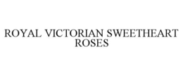 ROYAL VICTORIAN SWEETHEART ROSES trademark
