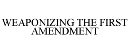 WEAPONIZING THE FIRST AMENDMENT trademark