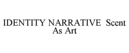 IDENTITY NARRATIVE SCENT AS ART trademark