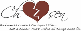 CHOSEN BROKENNESS CREATES THE IMPOSSIBLE ... BUT A CHOSEN HEART MAKES ALL THINGS POSSIBLE. trademark