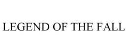 LEGEND OF THE FALL trademark