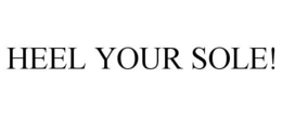 HEEL YOUR SOLE! trademark