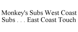 MONKEY'S SUBS WEST COAST SUBS . . . EAST COAST TOUCH trademark