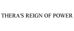 THERA'S REIGN OF POWER trademark