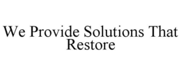 WE PROVIDE SOLUTIONS THAT RESTORE trademark