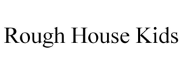 ROUGH HOUSE KIDS trademark