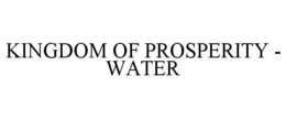 KINGDOM OF PROSPERITY - WATER trademark