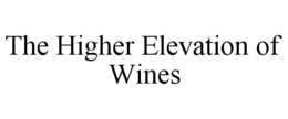THE HIGHER ELEVATION OF WINES trademark