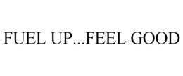 FUEL UP...FEEL GOOD trademark