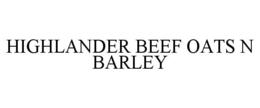 HIGHLANDER BEEF OATS N BARLEY trademark
