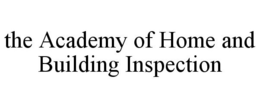 THE ACADEMY OF HOME AND BUILDING INSPECTION trademark