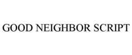 GOOD NEIGHBOR SCRIPT trademark