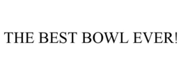 THE BEST BOWL EVER! trademark