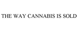 THE WAY CANNABIS IS SOLD trademark
