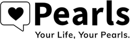 PEARLS YOUR LIFE, YOUR PEARLS. trademark