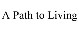 A PATH TO LIVING trademark
