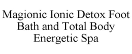 MAGIONIC IONIC DETOX FOOT BATH AND TOTAL BODY ENERGETIC SPA trademark