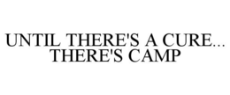 UNTIL THERE'S A CURE... THERE'S CAMP trademark