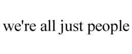 WE'RE ALL JUST PEOPLE trademark