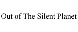 OUT OF THE SILENT PLANET trademark