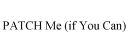 PATCH ME (IF YOU CAN) trademark