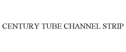 CENTURY TUBE CHANNEL STRIP trademark