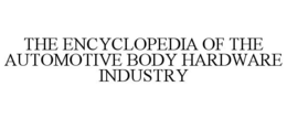 THE ENCYCLOPEDIA OF THE AUTOMOTIVE BODY HARDWARE INDUSTRY trademark