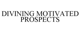 DIVINING MOTIVATED PROSPECTS trademark
