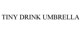 TINY DRINK UMBRELLA trademark