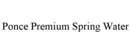 PONCE PREMIUM SPRING WATER trademark
