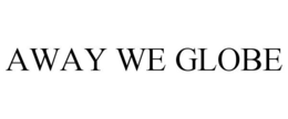 AWAY WE GLOBE trademark