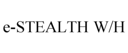 E-STEALTH W/H trademark
