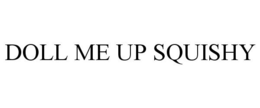 DOLL ME UP SQUISHY trademark