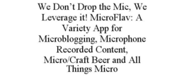 WE DON'T DROP THE MIC, WE LEVERAGE IT! MICROFLAV: A VARIETY APP FOR MICROBLOGGING, MICROPHONE RECORDED CONTENT, MICRO/CRAFT BEER AND ALL THINGS MICRO trademark