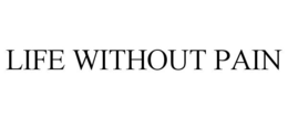 LIFE WITHOUT PAIN trademark