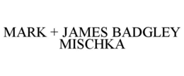 MARK + JAMES BADGLEY MISCHKA trademark
