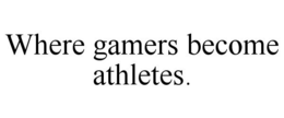 WHERE GAMERS BECOME ATHLETES. trademark