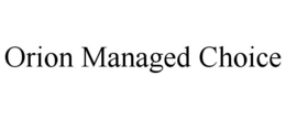 ORION MANAGED CHOICE trademark