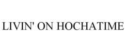 LIVIN' ON HOCHATIME trademark