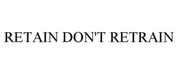 RETAIN DON'T RETRAIN trademark