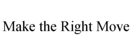 MAKE THE RIGHT MOVE trademark